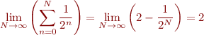 $$\lim\limits_{N \rightarrow \infty}\left(\sum_{n=0}^N \frac{1}{2^n}\right) = \lim\limits_{N \rightarrow \infty} \left(2 - \frac{1}{2^N}\right) =2$$