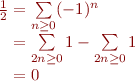 $$\[\begin{array}{r@{}l}
\frac{1}{2}
&{} = \sum\limits_{n \ge 0}(-1)^n\\
&{} = \sum\limits_{2n \ge 0}1 - \sum\limits_{2n \ge 0}1\\
&{} = 0\\
\end{array}\]$$