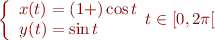 $$\left\{
\begin{array}{r@{}l}
x(t) &{} = (1+)\cos t \\
y(t) &{} = \sin t \\
\end{array}
t \in [0,2\pi[
\right.$$