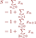 $$\[\begin{array}{r@{}l}
S
&{} = \sum\limits_{n \ge 0}x_n\\
&{} = 1 + \sum\limits_{n \ge 1}x_n\\
&{} = 1 + \sum\limits_{n \ge 0}x_{n+1}\\
&{} = 1 + \sum\limits_{2n \ge 0}x_n\\
\end{array}\]$$