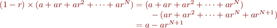 $$\[\begin{array}{r@{}l}
(1 - r) \times (a + ar + ar^2 + \dots + ar^N) 	&{} = (a + ar + ar^2 + \dots + ar^N)\\
							&{} \hspace{0.665cm} - (ar + ar^2 + \dots + ar^N + ar^{N+1})\\
							&{} = a - ar^{N+1}\\

\end{array}\]$$